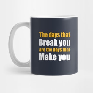 The days that Break you are the days that Make you Mug